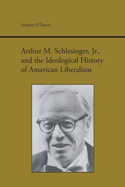 Könyv Arthur M. Schlesinger, Jr., and the Ideological History of American Liberalism Stephen P. Depoe