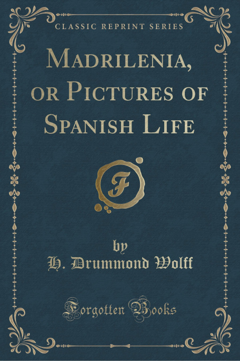 Könyv Madrilenia, or Pictures of Spanish Life (Classic Reprint) H. Drummond Wolff