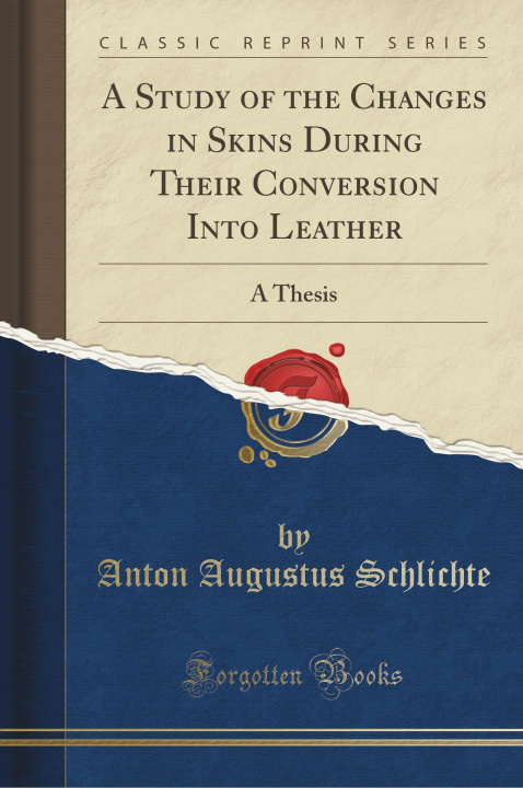 Knjiga A Study of the Changes in Skins During Their Conversion Into Leather Anton Augustus Schlichte