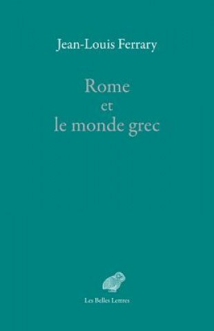 Kniha Rome Et Le Monde Grec: Choix d'Ecrits Jean-Louis Ferrary