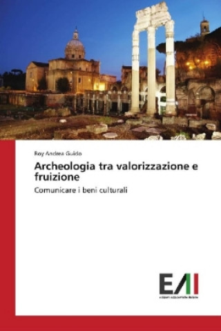 Książka Archeologia tra valorizzazione e fruizione Roy Andrea Guido