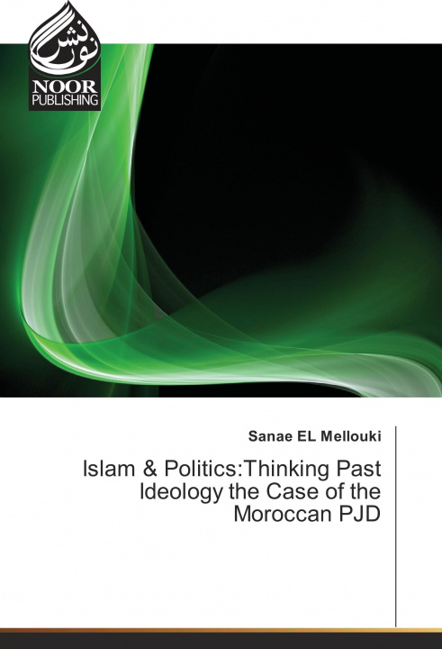 Kniha Islam & Politics:Thinking Past Ideology the Case of the Moroccan PJD Sanae EL Mellouki