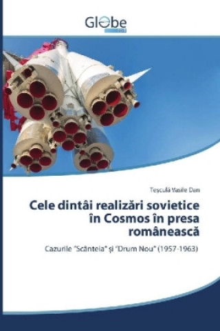 Könyv Cele dintâi realizari sovietice în Cosmos în presa româneasca Te cula Vasile Dan