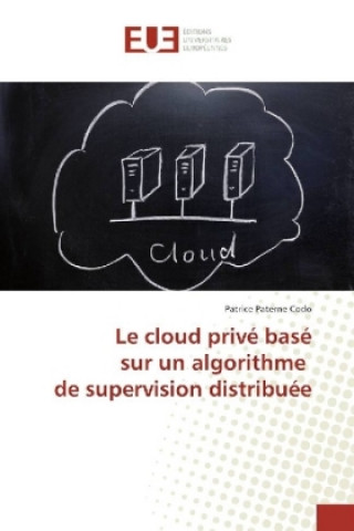 Book Le cloud privé basé sur un algorithme de supervision distribuée Patrice Paterne Codo