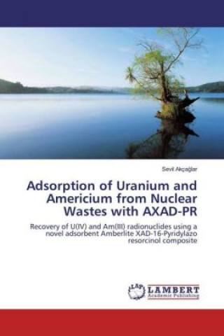 Książka Adsorption of Uranium and Americium from Nuclear Wastes with AXAD-PR Sevil Akçaglar