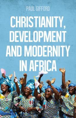 Knjiga Christianity, Development and Modernity in Africa Paul Gifford