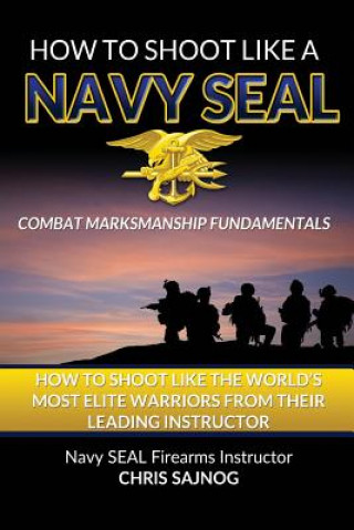 Carte How to Shoot Like a Navy Seal Chris Sajnog