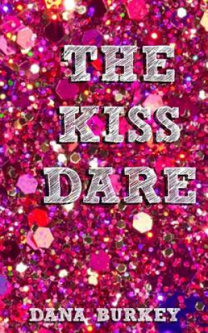 Книга The Kiss Dare Dana Burkey