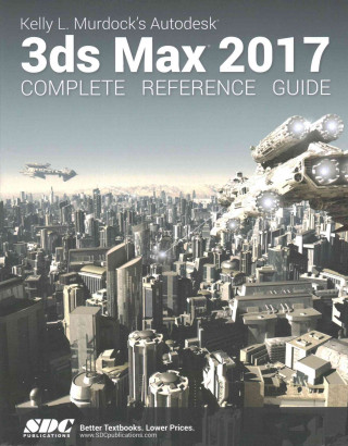 Kniha Kelly L. Murdock's Autodesk 3ds Max 2017 Complete Reference Guide Kelly L. Murdock