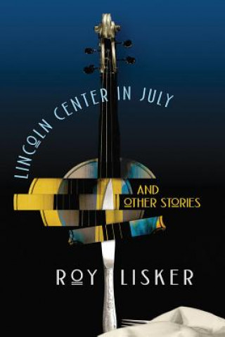 Könyv Lincoln Center in July & Other Stories Roy Lisker