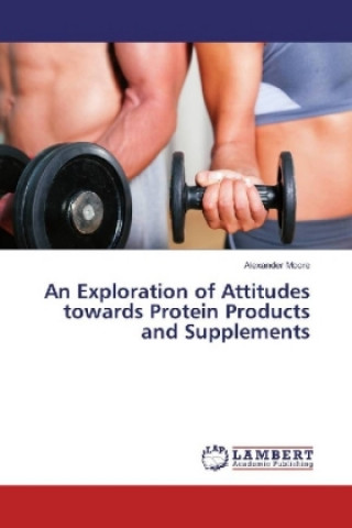 Könyv An Exploration of Attitudes towards Protein Products and Supplements Alexander Moore