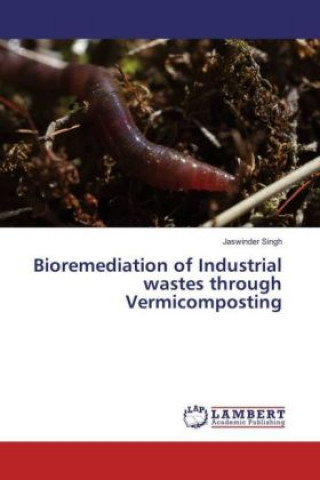 Книга Bioremediation of Industrial wastes through Vermicomposting Jaswinder Singh