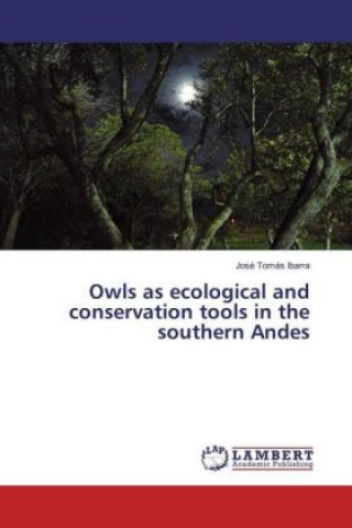 Книга Owls as ecological and conservation tools in the southern Andes José Tomás Ibarra