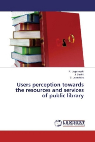 Kniha Users perception towards the resources and services of public library R. Loganayaki