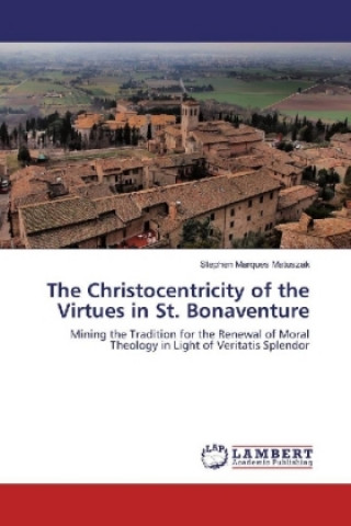 Carte The Christocentricity of the Virtues in St. Bonaventure Stephen Marques Matuszak