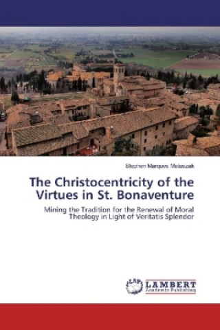 Kniha The Christocentricity of the Virtues in St. Bonaventure Stephen Marques Matuszak