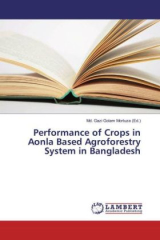 Kniha Performance of Crops in Aonla Based Agroforestry System in Bangladesh Md. Gazi Golam Mortuza