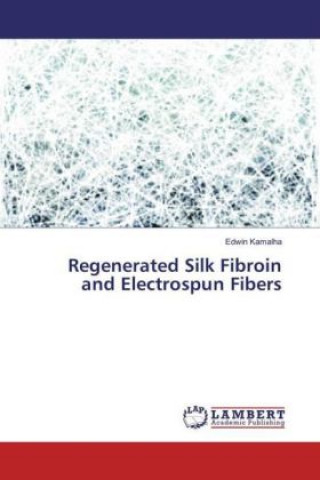 Carte Regenerated Silk Fibroin and Electrospun Fibers Edwin Kamalha