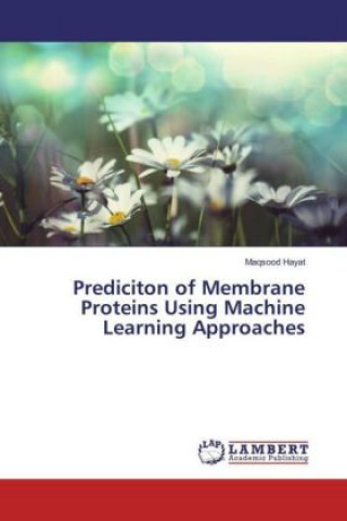 Könyv Prediciton of Membrane Proteins Using Machine Learning Approaches Maqsood Hayat