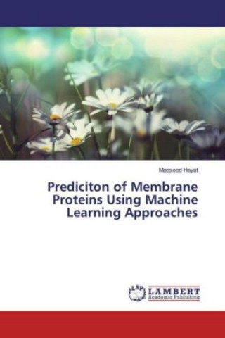 Książka Prediciton of Membrane Proteins Using Machine Learning Approaches Maqsood Hayat