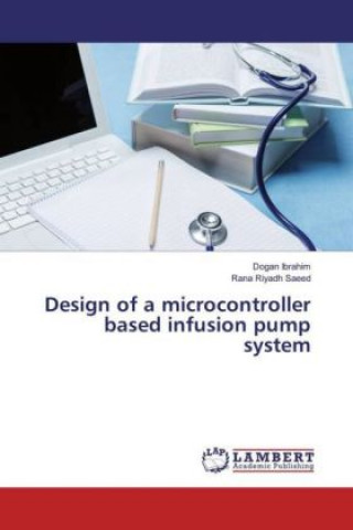 Könyv Design of a microcontroller based infusion pump system Dogan Ibrahim