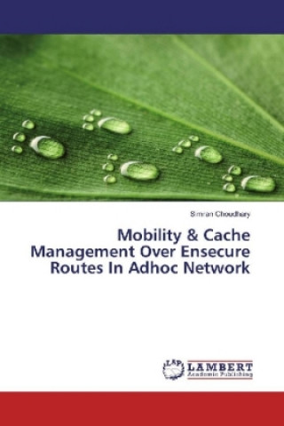 Könyv Mobility & Cache Management Over Ensecure Routes In Adhoc Network Simran Choudhary