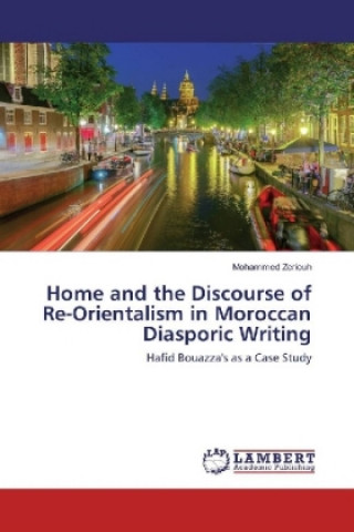 Kniha Home and the Discourse of Re-Orientalism in Moroccan Diasporic Writing Mohammed Zeriouh