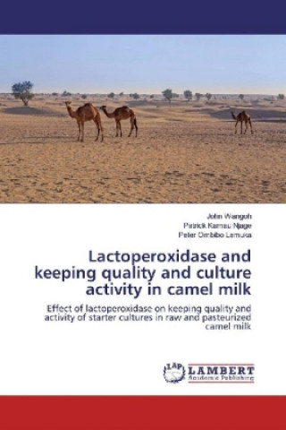 Kniha Lactoperoxidase and keeping quality and culture activity in camel milk John Wangoh