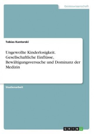 Kniha Ungewollte Kinderlosigkeit. Gesellschaftliche Einflusse, Bewaltigungsversuche und Dominanz der Medizin Tobias Kantorski