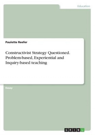 Книга Constructivist Strategy Questioned. Problem-based, Experiential and Inquiry-based teaching Paulette Reefer