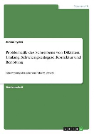 Carte Problematik des Schreibens von Diktaten. Umfang, Schwierigkeitsgrad, Korrektur und Benotung Janine Tyzak