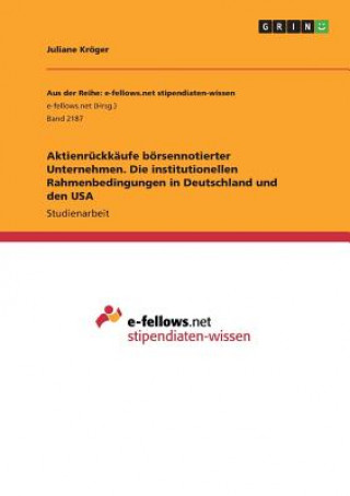 Carte Aktienruckkaufe boersennotierter Unternehmen. Die institutionellen Rahmenbedingungen in Deutschland und den USA Juliane Kroger