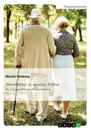 Carte Altersbilder in unserer Kultur. Ein UEbungsheft fur die Pflegeausbildung Martin Herberg