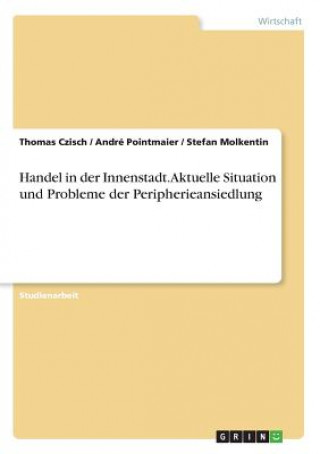 Kniha Handel in der Innenstadt. Aktuelle Situation und Probleme der Peripherieansiedlung Thomas Czisch