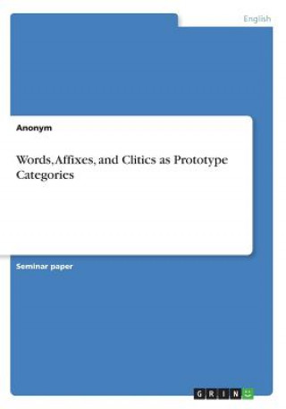 Knjiga Words, Affixes, and Clitics as Prototype Categories Anonym