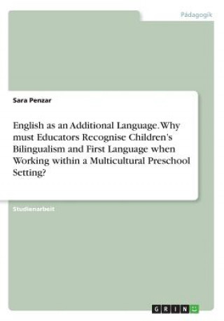 Книга English as an Additional Language. Why must Educators Recognise Children'sBilingualism and First Language when Working within a Multicultural Preschoo Sara Penzar