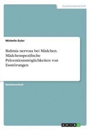 Carte Bulimia nervosa bei Madchen. Madchenspezifische Praventionsmoeglichkeiten von Essstoerungen Michelle Euler