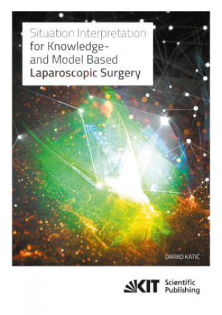 Knjiga Situation Interpretation for Knowledge- and Model Based Laparoscopic Surgery Darko Katic