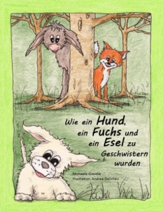 Kniha Wie ein Hund, ein Fuchs und ein Esel zu Geschwistern wurden Michaela Gieseke