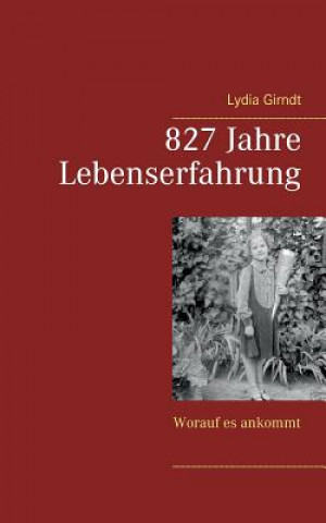 Kniha 827 Jahre Lebenserfahrung Lydia Girndt