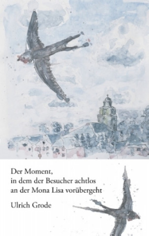 Kniha Der Moment, in dem der Besucher achtlos an der Mona Lisa vorübergeht Ulrich Grode