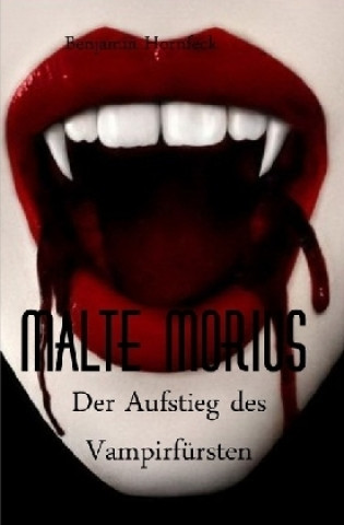 Kniha Malte Morius / Malte Morius der Aufstieg des Vampirfürsten Benjamin Hornfeck