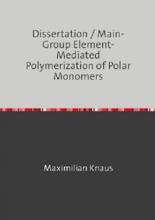 Kniha Dissertation / Main-Group Element-Mediated Polymerization of Polar Monomers Maximilian Knaus