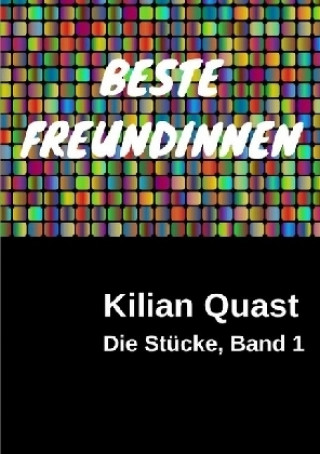 Könyv Die Stücke, Band 1 - BESTE FREUNDINNEN Kilian Quast