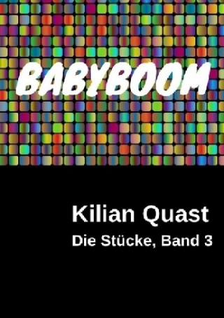 Könyv Die Stücke, Band 3 - BABYBOOM Kilian Quast