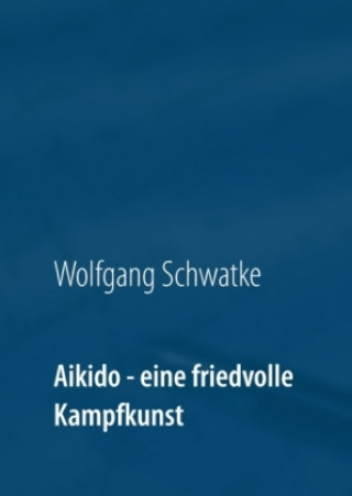 Knjiga Aikido - eine friedvolle Kampfkunst Wolfgang Schwatke