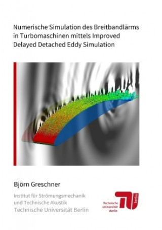 Könyv Numerische Simulation des Breitbandlärms in Turbomaschinen mittels Improved Delayed Detached Eddy Simulation Björn Greschner