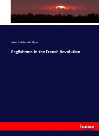 Livre Englishmen in the French Revolution Alger John Goldworth Alger