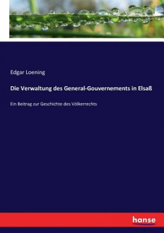 Könyv Verwaltung des General-Gouvernements in Elsass EDGAR LOENING