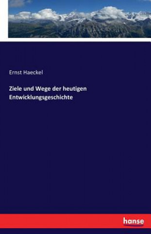 Könyv Ziele und Wege der heutigen Entwicklungsgeschichte Ernst Haeckel